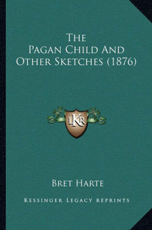 Cover of The Pagan Child and Other Sketches (1876) the Pagan Child and Other Sketches (1876)