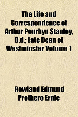 Book cover for The Life and Correspondence of Arthur Penrhyn Stanley, D.D.; Late Dean of Westminster Volume 1