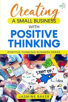 Book cover for Creating A Small Business with Positive Thinking