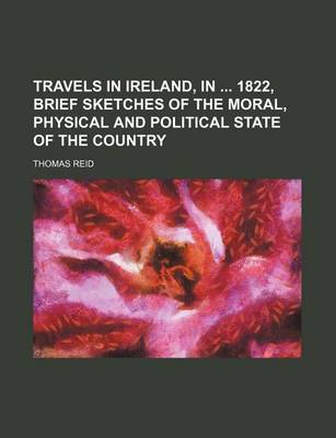 Book cover for Travels in Ireland, in 1822, Brief Sketches of the Moral, Physical and Political State of the Country