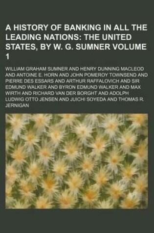 Cover of A History of Banking in All the Leading Nations Volume 1; The United States, by W. G. Sumner