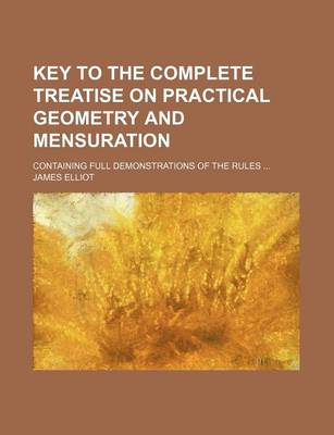 Book cover for Key to the Complete Treatise on Practical Geometry and Mensuration; Containing Full Demonstrations of the Rules