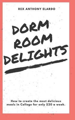 Cover of Dorm Room Delights (how to survive college on $20 a week food budget), by Rex Elardo