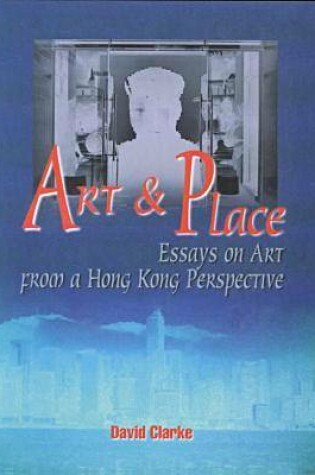 Cover of Art and Place – Essays on Art From a Hong Kong Perspective