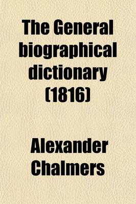 Book cover for The General Biographical Dictionary (Volume 30); Containing an Historical and Critical Account of the Lives and Writings of the Most Eminent Persons in Every Nation. Particulary the British and Irish from the Earliest Accounts to the Present Time