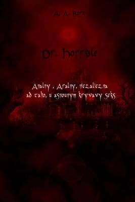 Book cover for Dr. Horrible Analny, Aralny, Niezaliezna Ad Taho, U Asnounym Kryvavy Seks