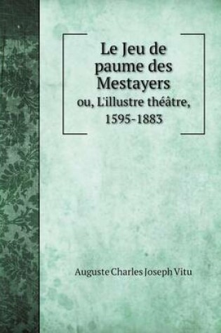 Cover of Le Jeu de paume des Mestayers ou, L'illustre théâtre, 1595-1883