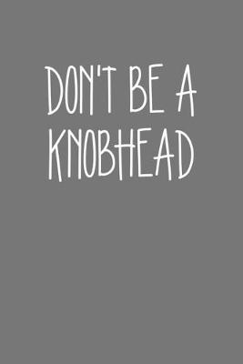 Book cover for Dont Be A Knobhead