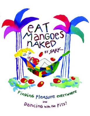 Book cover for Eat Mangoes Naked: Finding Pleasure Everywhere and Dancing with the Pits!