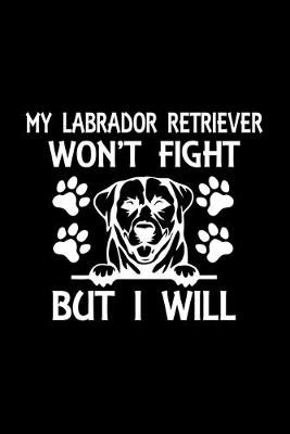 Book cover for My Labrador Retriever Won't Fight But I Will