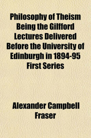 Cover of Philosophy of Theism Being the Gilfford Lectures Delivered Before the University of Edinburgh in 1894-95 First Series