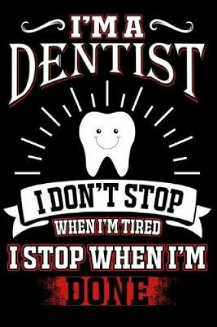 Cover of I'm a Dentist I Don't Stop When I'm Tierd