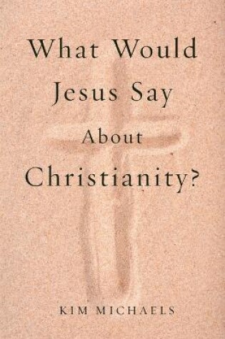 Cover of What Would Jesus Say about Christianity?