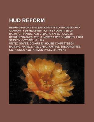 Book cover for HUD Reform; Hearing Before the Subcommittee on Housing and Community Development of the Committee on Banking, Finance, and Urban Affairs, House of Representatives, One Hundred First Congress, First Session, October 12, 1989