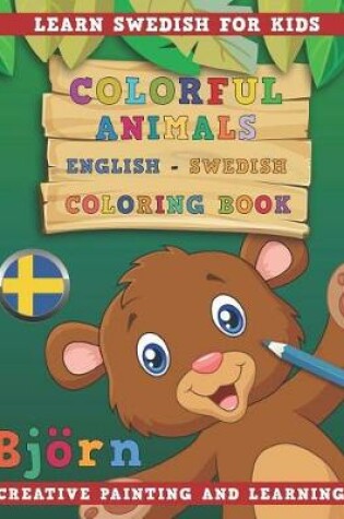 Cover of Colorful Animals English - Swedish Coloring Book. Learn Swedish for Kids. Creative Painting and Learning.