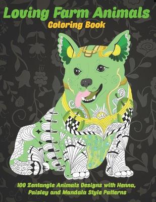 Cover of Loving Farm Animals - Coloring Book - 100 Zentangle Animals Designs with Henna, Paisley and Mandala Style Patterns