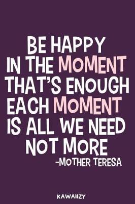 Book cover for Be Happy in the Moment That's Enough Each Moment Is All We Need Not More - Mother Teresa