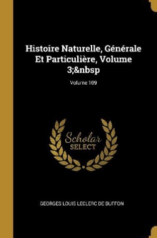 Cover of Histoire Naturelle, Générale Et Particulière, Volume 3; Volume 109