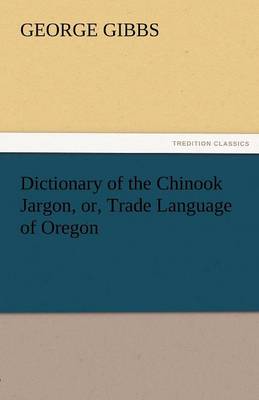 Book cover for Dictionary of the Chinook Jargon, Or, Trade Language of Oregon