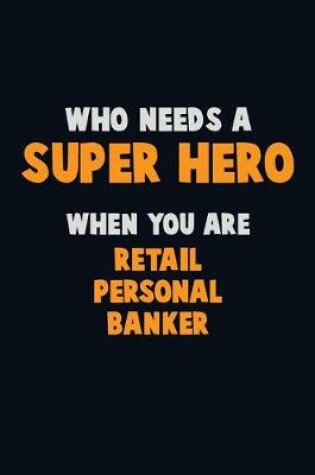 Cover of Who Need A SUPER HERO, When You Are Retail Personal Banker