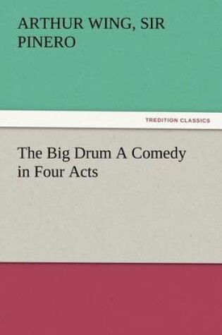 Cover of The Big Drum A Comedy in Four Acts