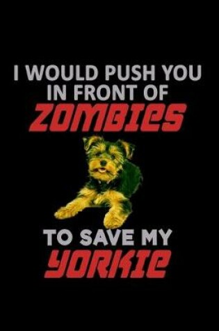 Cover of I Would Push you in Front of Zombies to Save my Yorkie