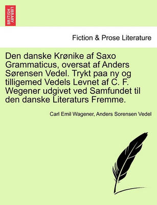 Book cover for Den Danske Kronike AF Saxo Grammaticus, Oversat AF Anders Sorensen Vedel. Trykt Paa NY Og Tilligemed Vedels Levnet AF C. F. Wegener Udgivet Ved Samfundet Til Den Danske Literaturs Fremme.