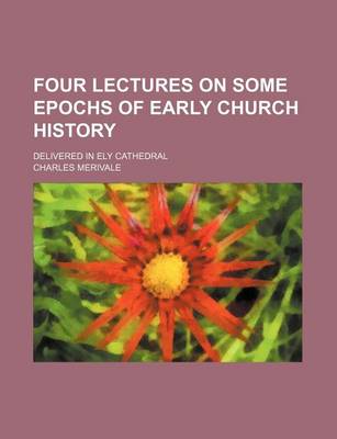 Book cover for Four Lectures on Some Epochs of Early Church History; Delivered in Ely Cathedral