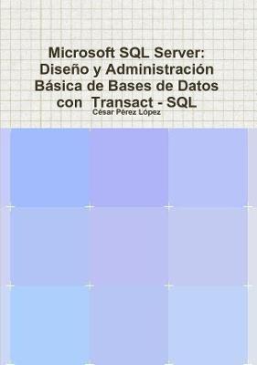 Book cover for Microsoft SQL Server:  Diseño y Administración Básica de Bases de Datos con  Transact - SQL