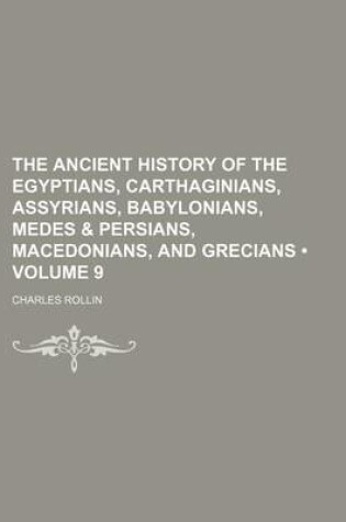 Cover of The Ancient History of the Egyptians, Carthaginians, Assyrians, Babylonians, Medes & Persians, Macedonians, and Grecians (Volume 9)