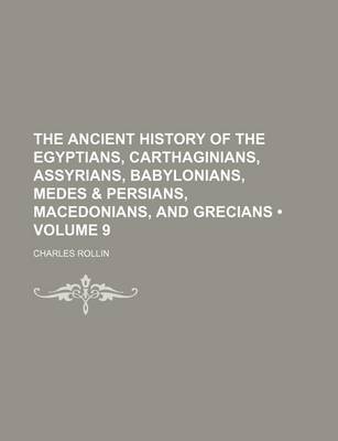 Book cover for The Ancient History of the Egyptians, Carthaginians, Assyrians, Babylonians, Medes & Persians, Macedonians, and Grecians (Volume 9)