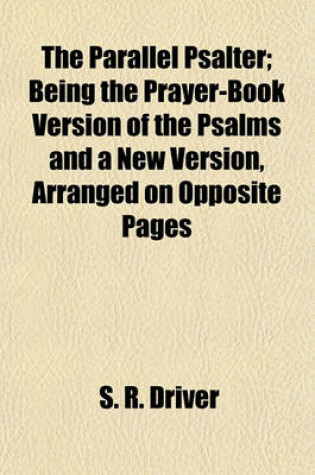 Cover of The Parallel Psalter; Being the Prayer-Book Version of the Psalms and a New Version, Arranged on Opposite Pages