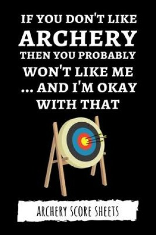 Cover of If You Don't Like Archery Then You Probably Won't Like Me... And I'm Okay With That