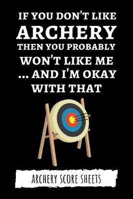 Book cover for If You Don't Like Archery Then You Probably Won't Like Me... And I'm Okay With That