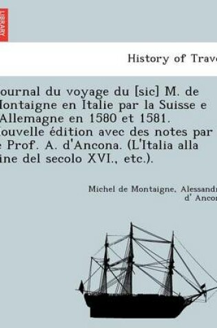 Cover of Journal du voyage du [sic] M. de Montaigne en Italie par la Suisse e l'Allemagne en 1580 et 1581. Nouvelle édition avec des notes par le Prof. A. d'Ancona. (L'Italia alla fine del secolo XVI., etc.).