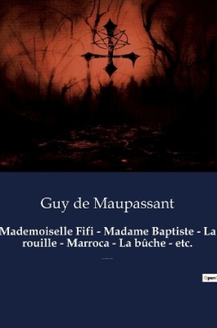 Cover of Mademoiselle Fifi - Madame Baptiste - La rouille - Marroca - La bûche - etc.