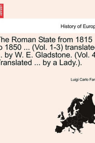 Cover of The Roman State from 1815 to 1850 ... (Vol. 1-3) Translated ... by W. E. Gladstone. (Vol. 4. Translated ... by a Lady.).