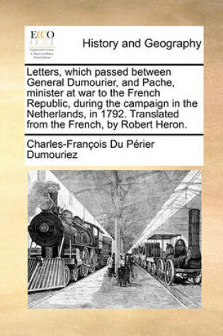 Cover of Letters, Which Passed Between General Dumourier, and Pache, Minister at War to the French Republic, During the Campaign in the Netherlands, in 1792. Translated from the French, by Robert Heron.