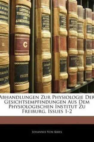 Cover of Abhandlungen Zur Physiologie Der Gesichtsempfindungen Aus Dem Physiologischen Institut Zu Freiburg, Issues 1-2