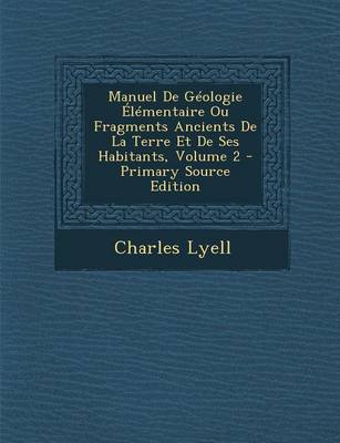 Book cover for Manuel de Geologie Elementaire Ou Fragments Ancients de La Terre Et de Ses Habitants, Volume 2