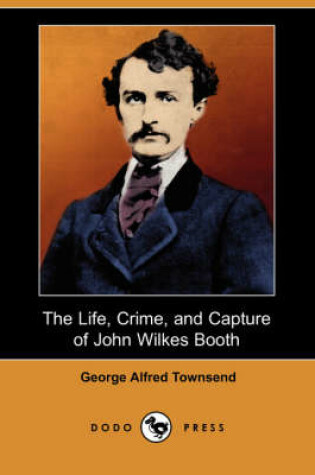 Cover of The Life, Crime, and Capture of John Wilkes Booth (Dodo Press)