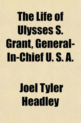 Cover of The Life of Ulysses S. Grant, General-In-Chief U. S. A.