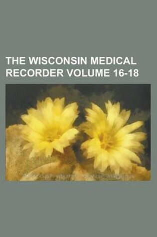 Cover of The Wisconsin Medical Recorder Volume 16-18