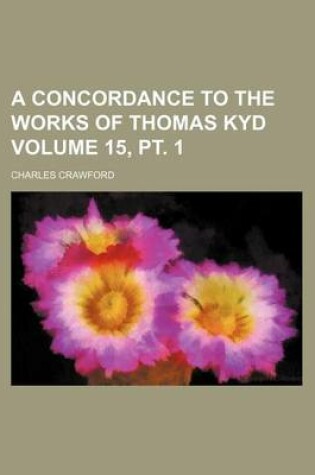 Cover of A Concordance to the Works of Thomas Kyd Volume 15, PT. 1