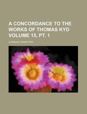 Book cover for A Concordance to the Works of Thomas Kyd Volume 15, PT. 1