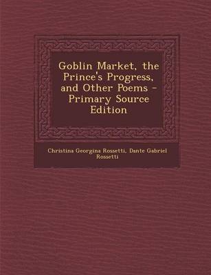 Book cover for Goblin Market, the Prince's Progress, and Other Poems - Primary Source Edition