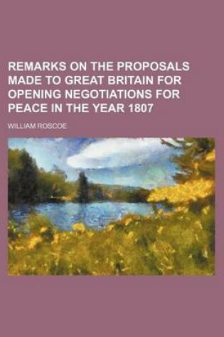 Cover of Remarks on the Proposals Made to Great Britain for Opening Negotiations for Peace in the Year 1807