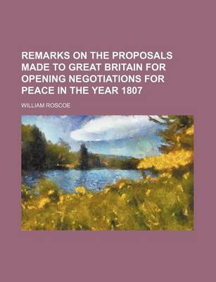 Book cover for Remarks on the Proposals Made to Great Britain for Opening Negotiations for Peace in the Year 1807