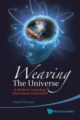 Cover of Weaving The Universe: Is Modern Cosmology Discovered Or Invented?