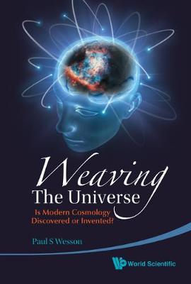 Book cover for Weaving The Universe: Is Modern Cosmology Discovered Or Invented?